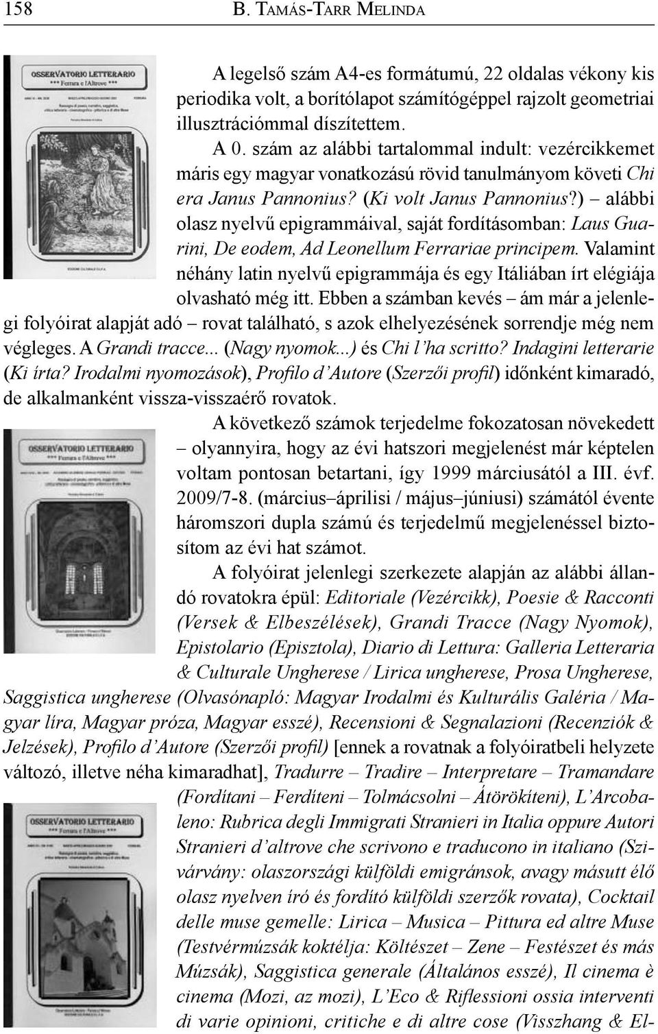 ) alábbi olasz nyelvű epigrammáival, saját fordításomban: Laus Guarini, De eodem, Ad Leonellum Ferrariae principem.