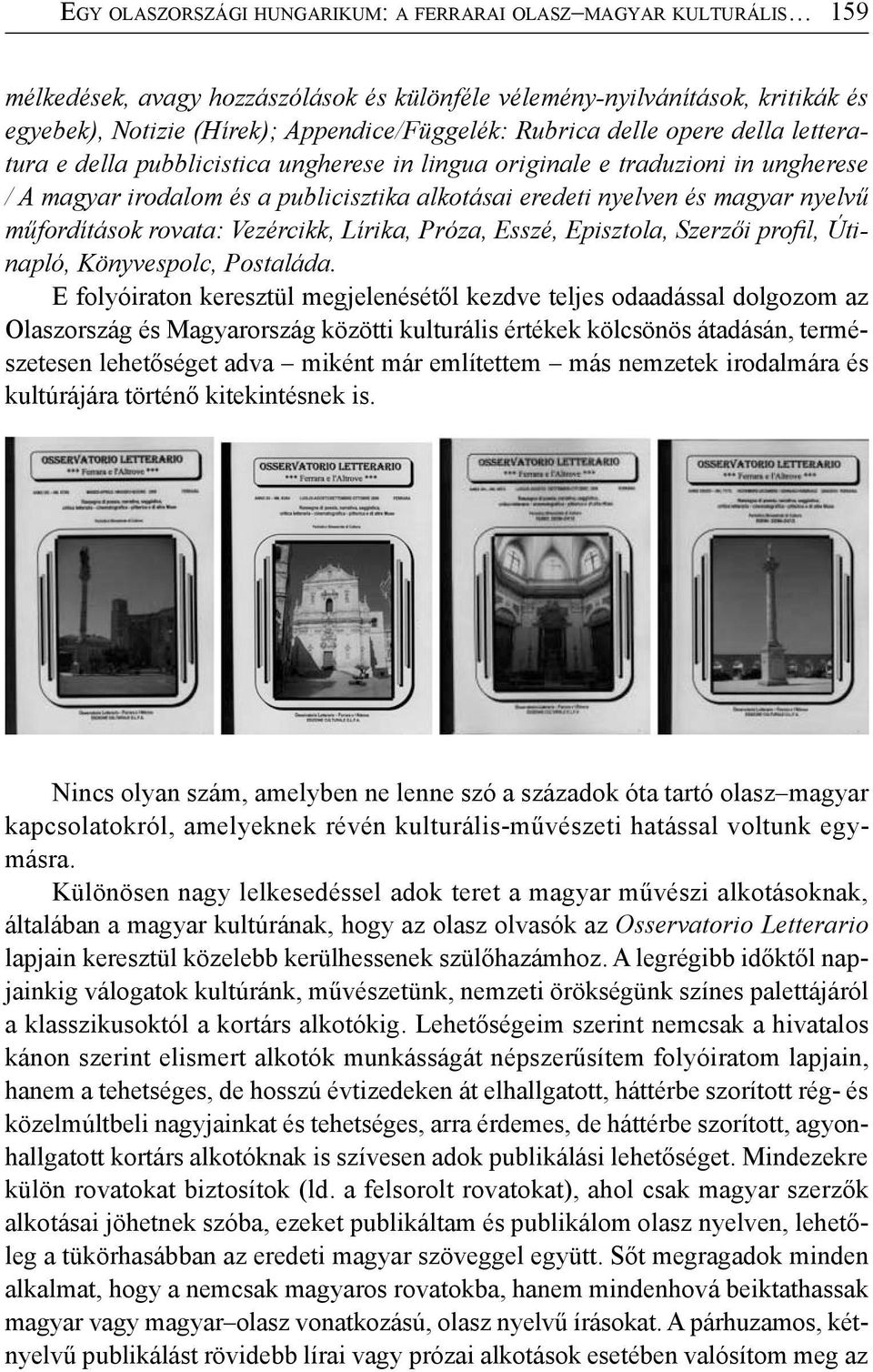 műfordítások rovata: Vezércikk, Lírika, Próza, Esszé, Episztola, Szerzői profil, Útinapló, Könyvespolc, Postaláda.