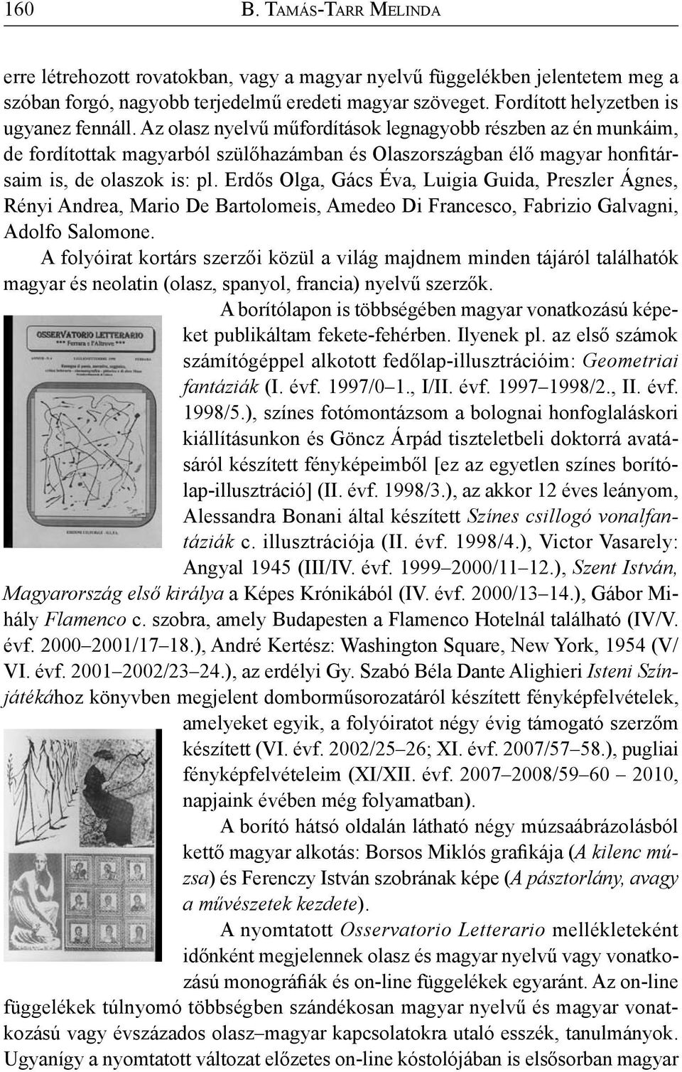 Az olasz nyelvű műfordítások legnagyobb részben az én munkáim, de fordítottak magyarból szülőhazámban és Olaszországban élő magyar honfitársaim is, de olaszok is: pl.