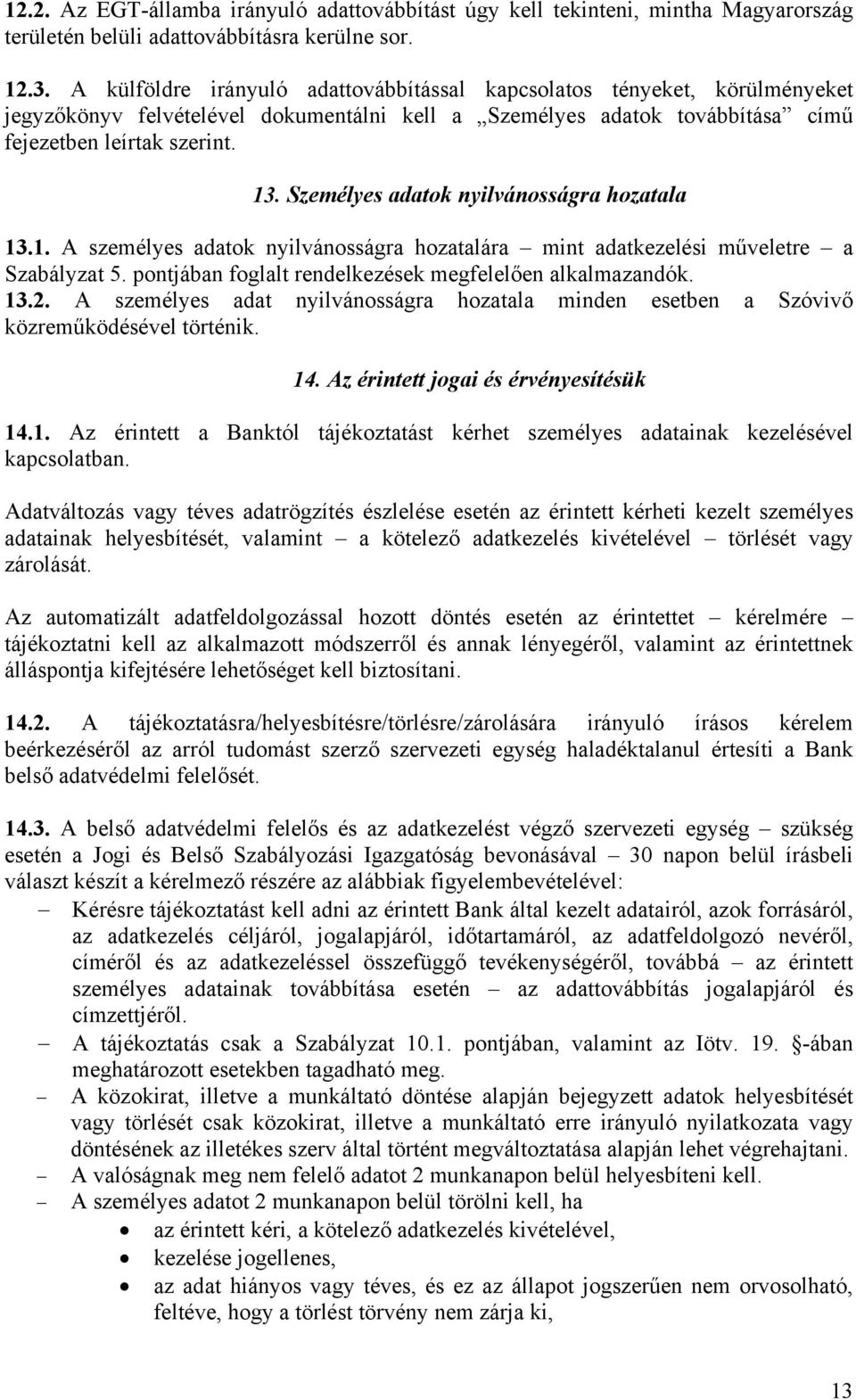 Személyes adatok nyilvánosságra hozatala 13.1. A személyes adatok nyilvánosságra hozatalára mint adatkezelési műveletre a Szabályzat 5. pontjában foglalt rendelkezések megfelelően alkalmazandók. 13.2.