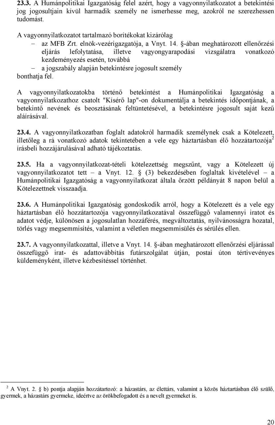 -ában meghatározott ellenőrzési eljárás lefolytatása, illetve vagyongyarapodási vizsgálatra vonatkozó kezdeményezés esetén, továbbá a jogszabály alapján betekintésre jogosult személy bonthatja fel.