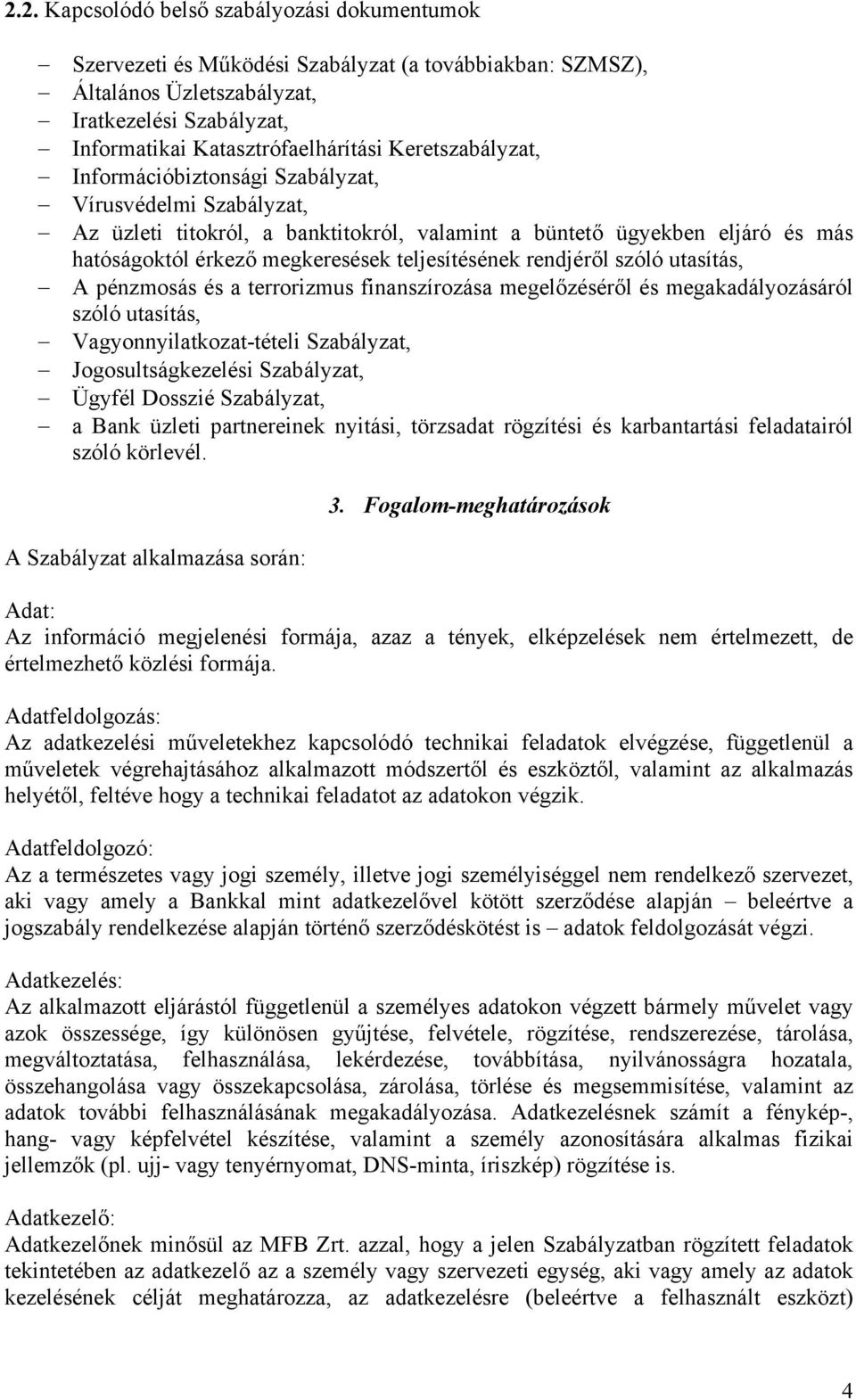 teljesítésének rendjéről szóló utasítás, A pénzmosás és a terrorizmus finanszírozása megelőzéséről és megakadályozásáról szóló utasítás, Vagyonnyilatkozat-tételi Szabályzat, Jogosultságkezelési