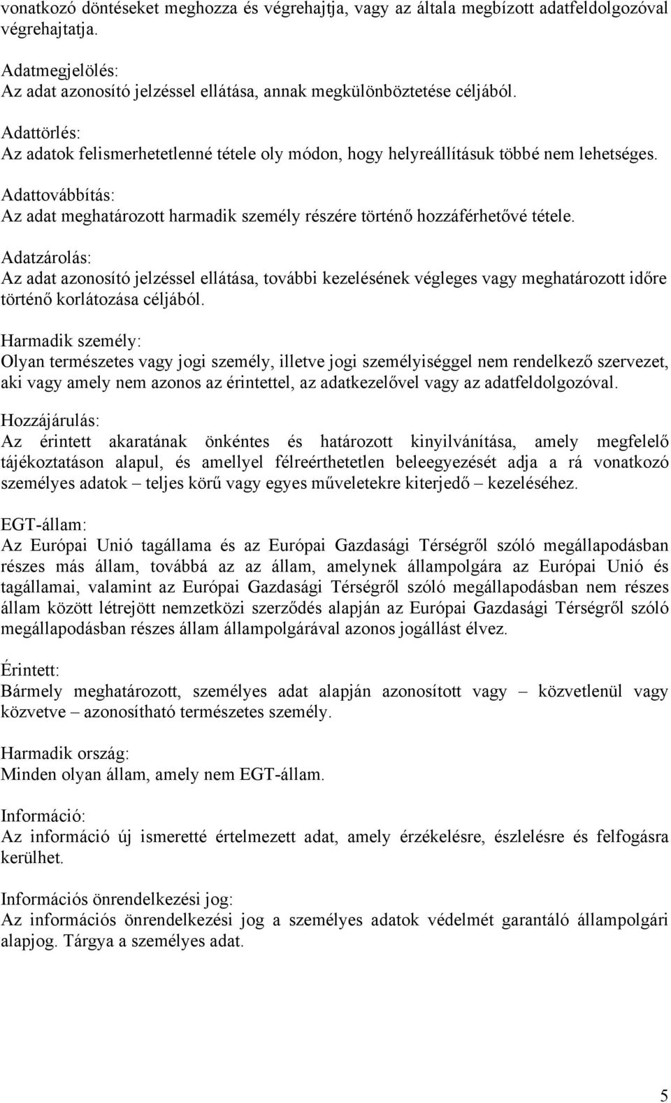 Adatzárolás: Az adat azonosító jelzéssel ellátása, további kezelésének végleges vagy meghatározott időre történő korlátozása céljából.