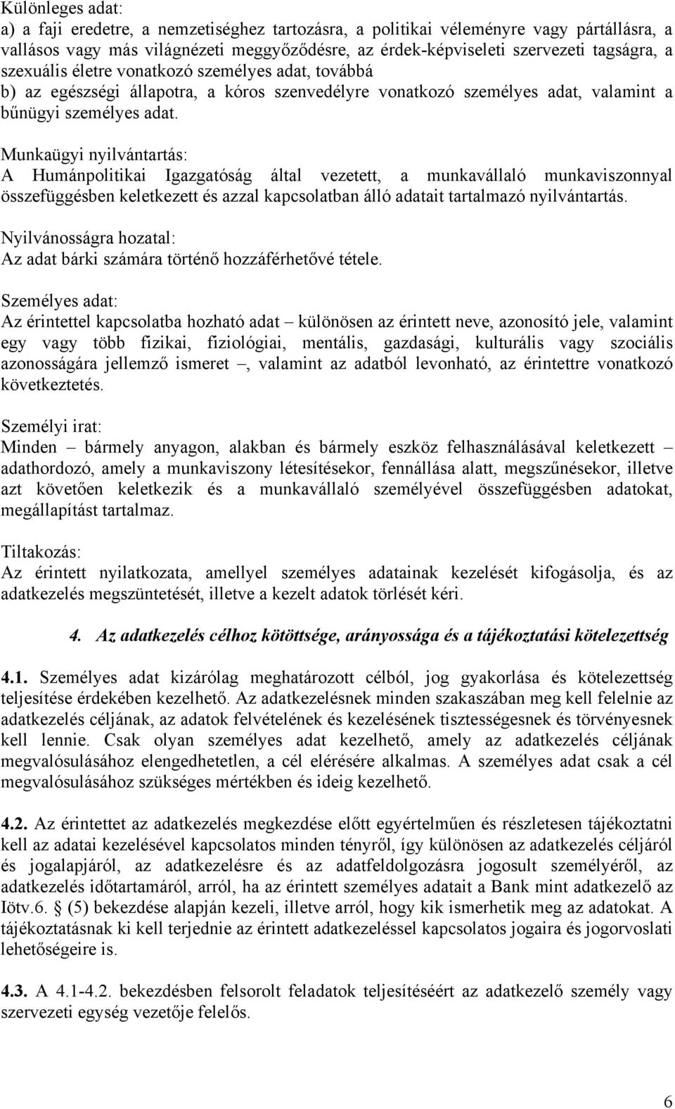 Munkaügyi nyilvántartás: A Humánpolitikai Igazgatóság által vezetett, a munkavállaló munkaviszonnyal összefüggésben keletkezett és azzal kapcsolatban álló adatait tartalmazó nyilvántartás.