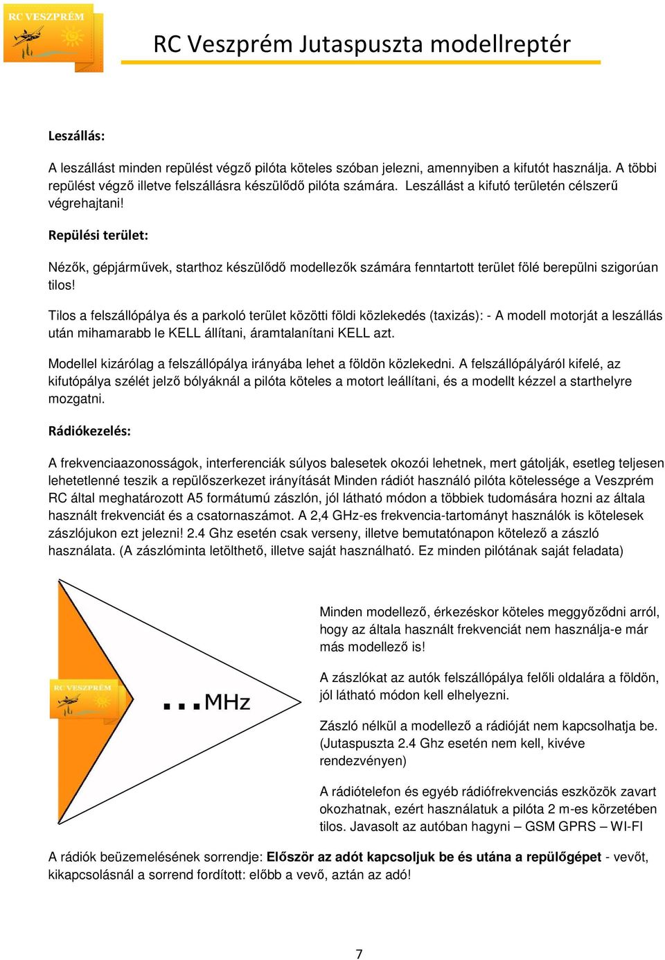 Tilos a felszállópálya és a parkoló terület közötti földi közlekedés (taxizás): - A modell motorját a leszállás után mihamarabb le KELL állítani, áramtalanítani KELL azt.