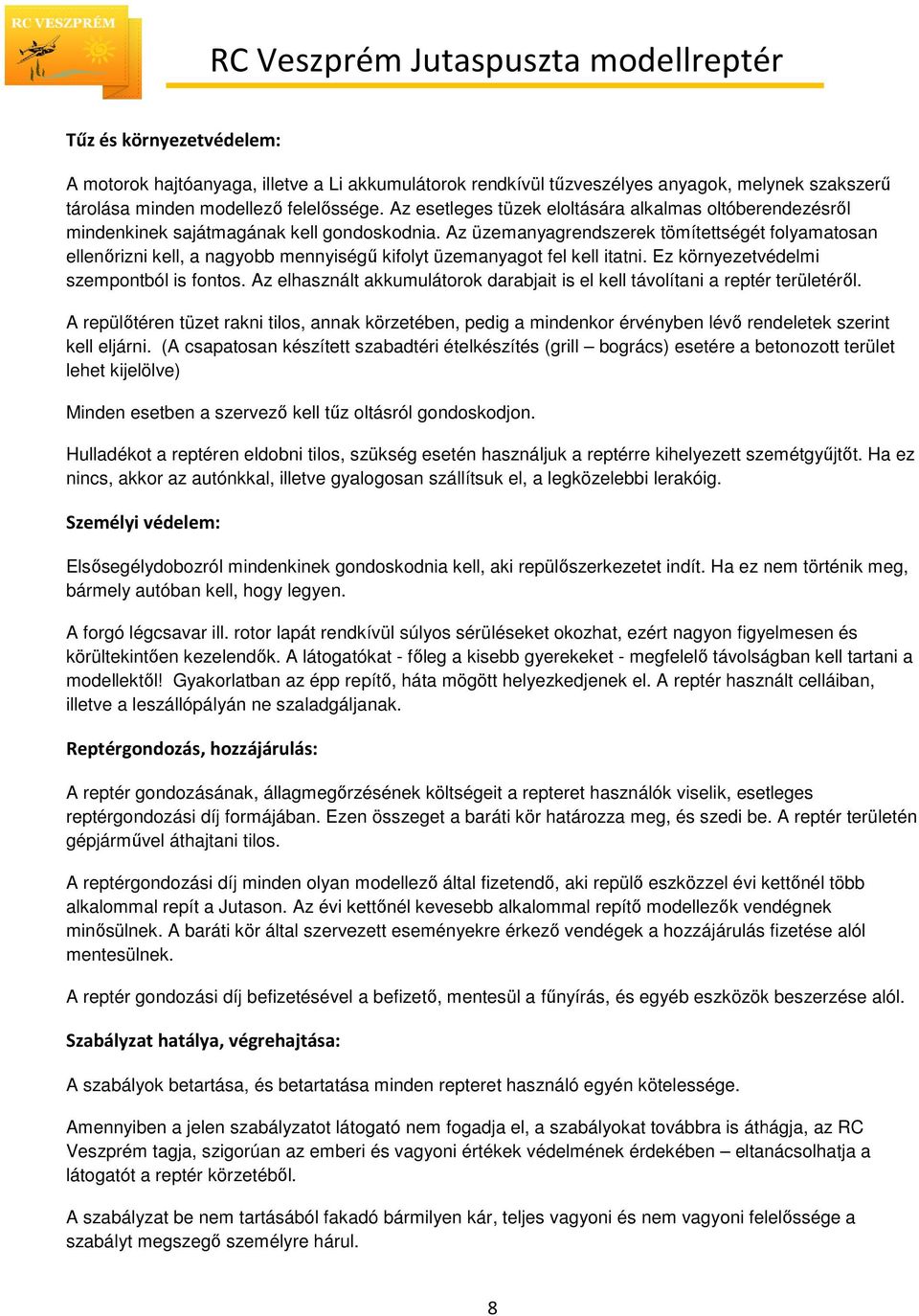 Az üzemanyagrendszerek tömítettségét folyamatosan ellenőrizni kell, a nagyobb mennyiségű kifolyt üzemanyagot fel kell itatni. Ez környezetvédelmi szempontból is fontos.