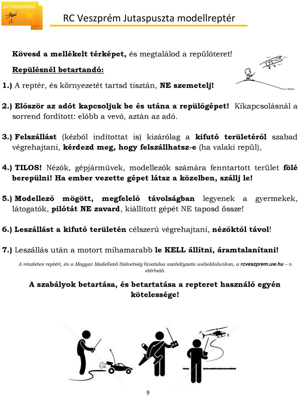 ) Felszállást (kézből indítottat is) kizárólag a kifutó területéről szabad végrehajtani, kérdezd meg, hogy felszállhatsz-e (ha valaki repül), 4.) TILOS!