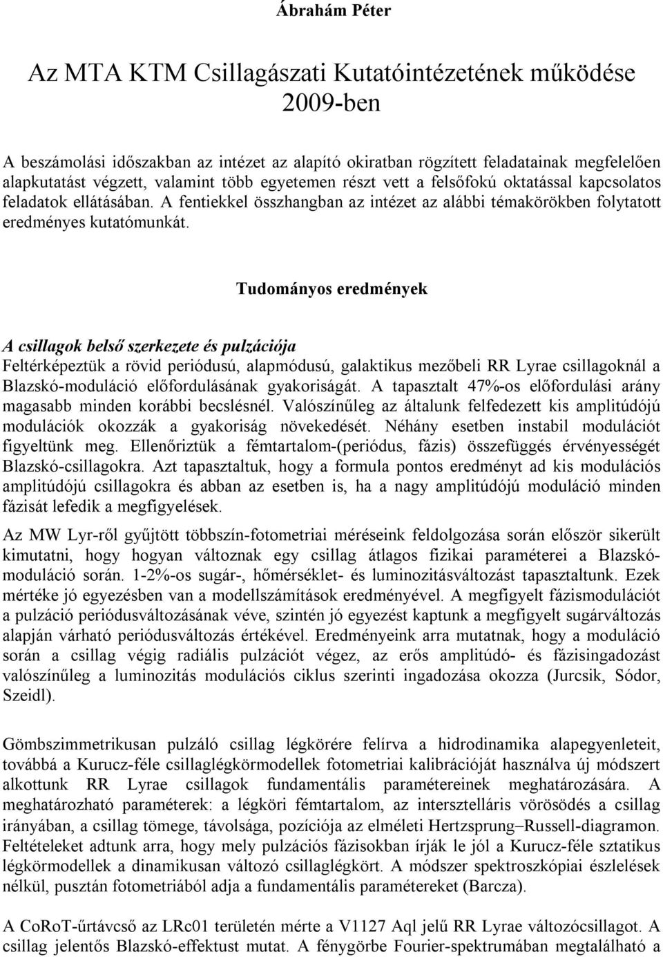 Tudományos eredmények A csillagok belső szerkezete és pulzációja Feltérképeztük a rövid periódusú, alapmódusú, galaktikus mezőbeli RR Lyrae csillagoknál a Blazskó-moduláció előfordulásának