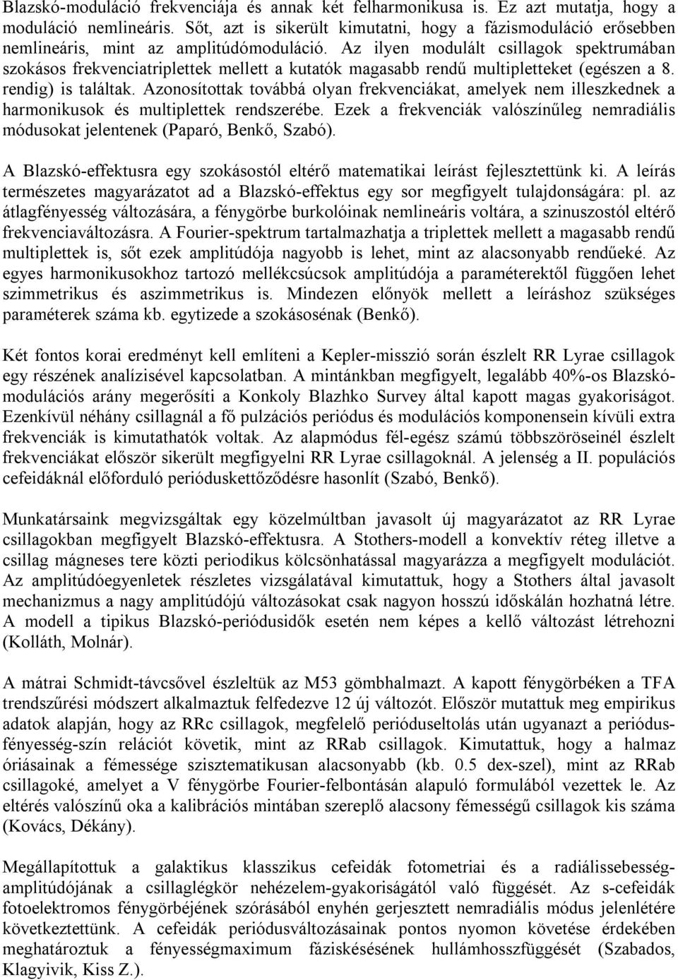 Az ilyen modulált csillagok spektrumában szokásos frekvenciatriplettek mellett a kutatók magasabb rendű multipletteket (egészen a 8. rendig) is találtak.