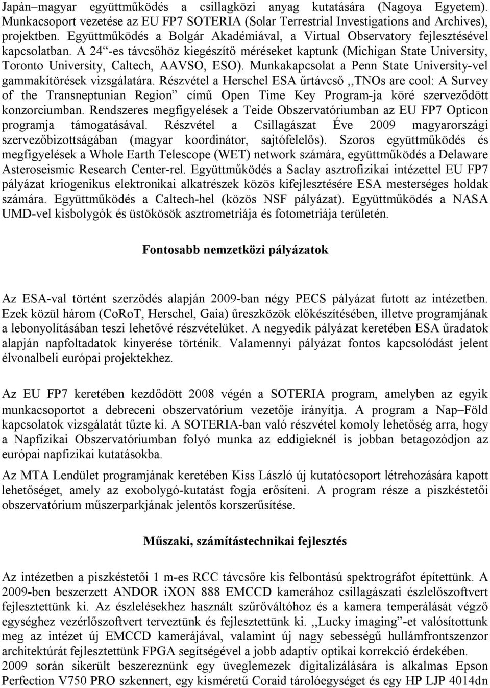 A 24 -es távcsőhöz kiegészítő méréseket kaptunk (Michigan State University, Toronto University, Caltech, AAVSO, ESO). Munkakapcsolat a Penn State University-vel gammakitörések vizsgálatára.