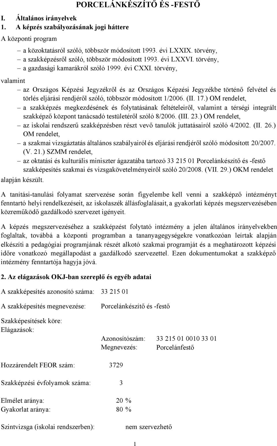 törvény, valamint az Országos Képzési Jegyzékről és az Országos Képzési Jegyzékbe történő felvétel és törlés eljárási rendjéről szóló, többször módosított 1/2006. (II. 17.