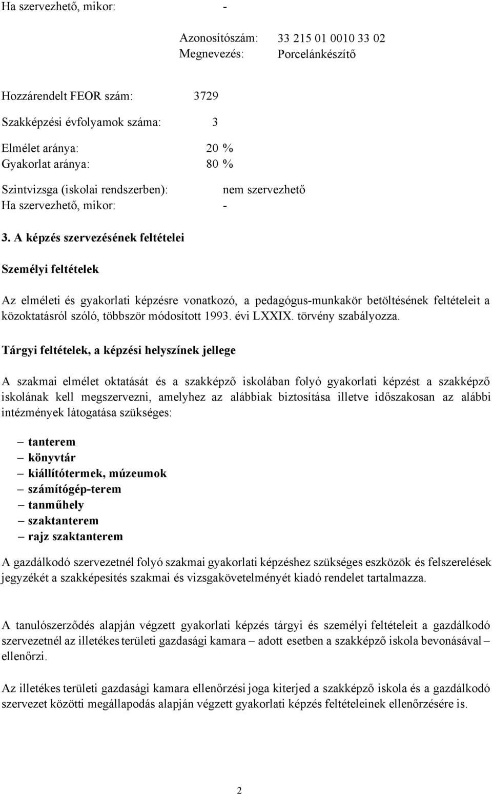 A képzés szervezésének feltételei Személyi feltételek Az elméleti és gyakorlati képzésre vonatkozó, a pedagógus-munkakör betöltésének feltételeit a közoktatásról szóló, többször módosított 1993.