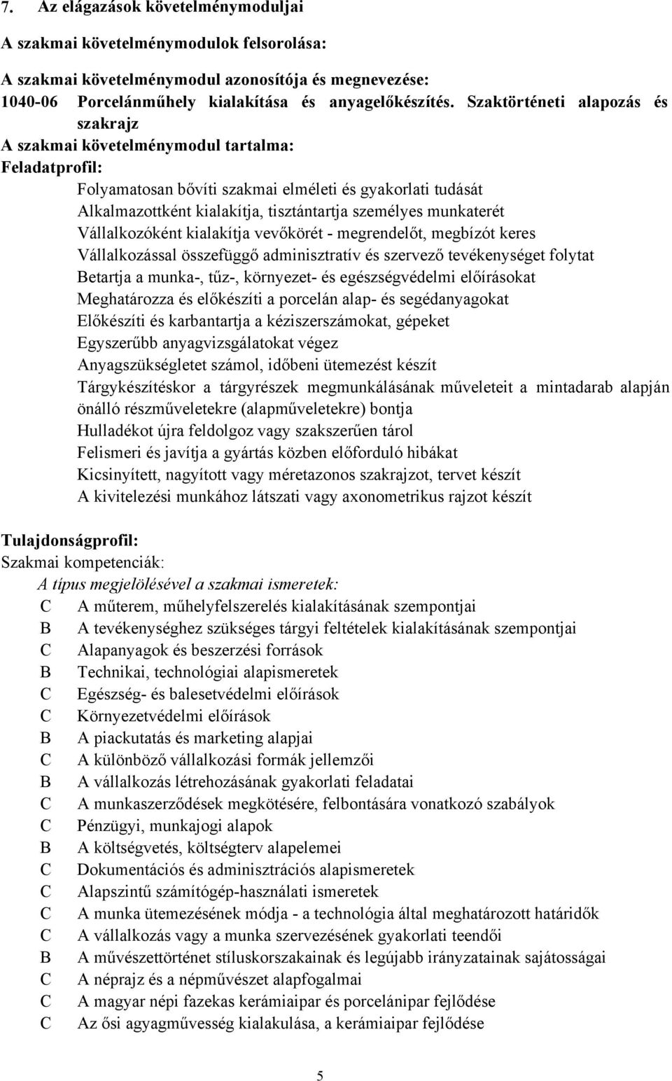 munkaterét Vállalkozóként kialakítja vevőkörét - megrendelőt, megbízót keres Vállalkozással összefüggő adminisztratív és szervező tevékenységet folytat Betartja a munka-, tűz-, környezet- és