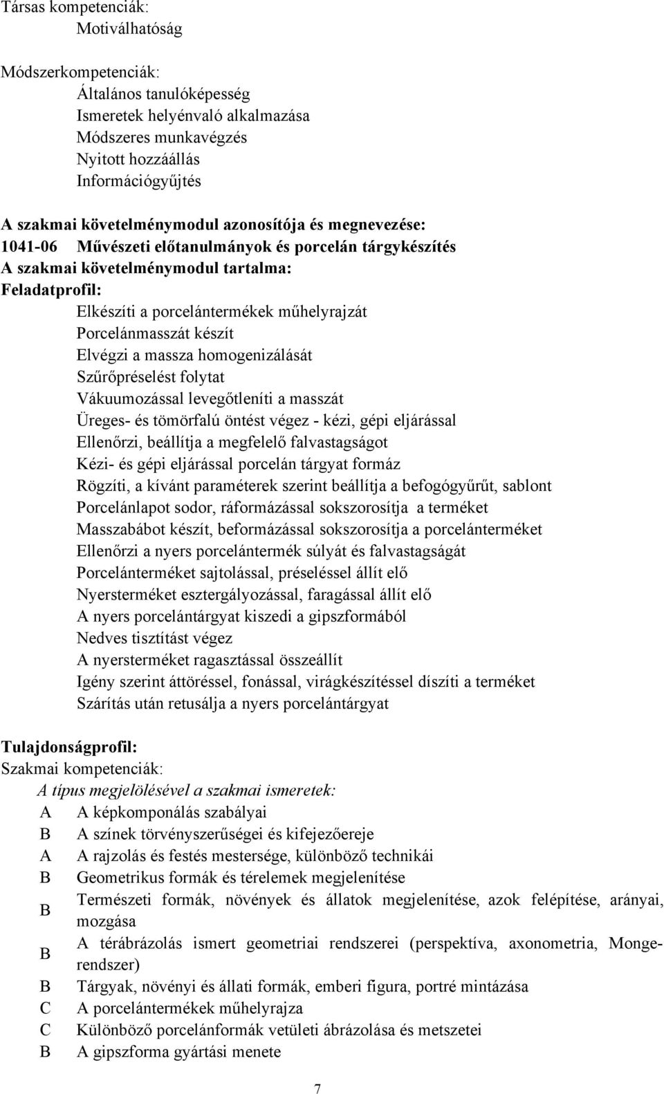 a massza homogenizálását Szűrőpréselést folytat Vákuumozással levegőtleníti a masszát Üreges- és tömörfalú öntést végez - kézi, gépi eljárással Ellenőrzi, beállítja a megfelelő falvastagságot Kézi-