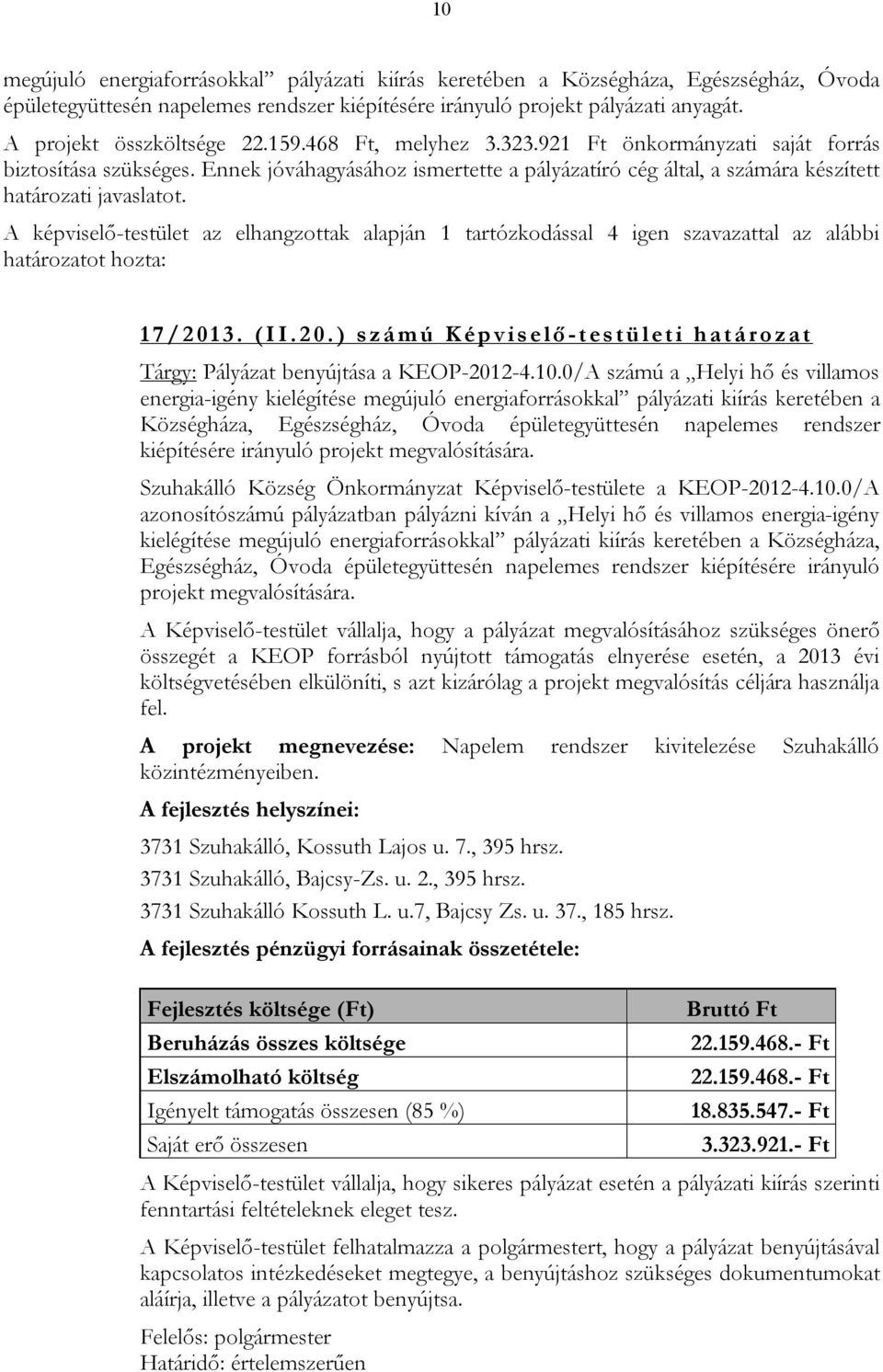 Ennek jóváhagyásához ismertette a pályázatíró cég által, a számára készített határozati javaslatot.