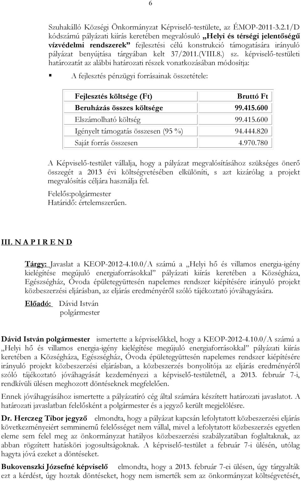 1/D kódszámú pályázati kiírás keretében megvalósuló Helyi és térségi jelentőségű vízvédelmi rendszerek fejlesztési célú konstrukció támogatására irányuló pályázat benyújtása tárgyában kelt 37/2011.