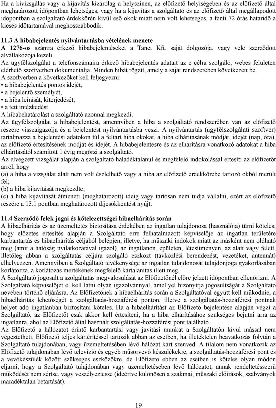 3 A hibabejelentés nyilvántartásba vételének menete A 1276-os számra érkező hibabejelentéseket a Tanet Kft. saját dolgozója, vagy vele szerződött alvállakozója kezeli.