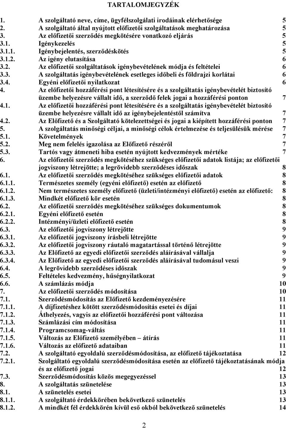 3. A szolgáltatás igénybevételének esetleges időbeli és földrajzi korlátai 6 3.4. Egyéni előfizetői nyilatkozat 6 4.