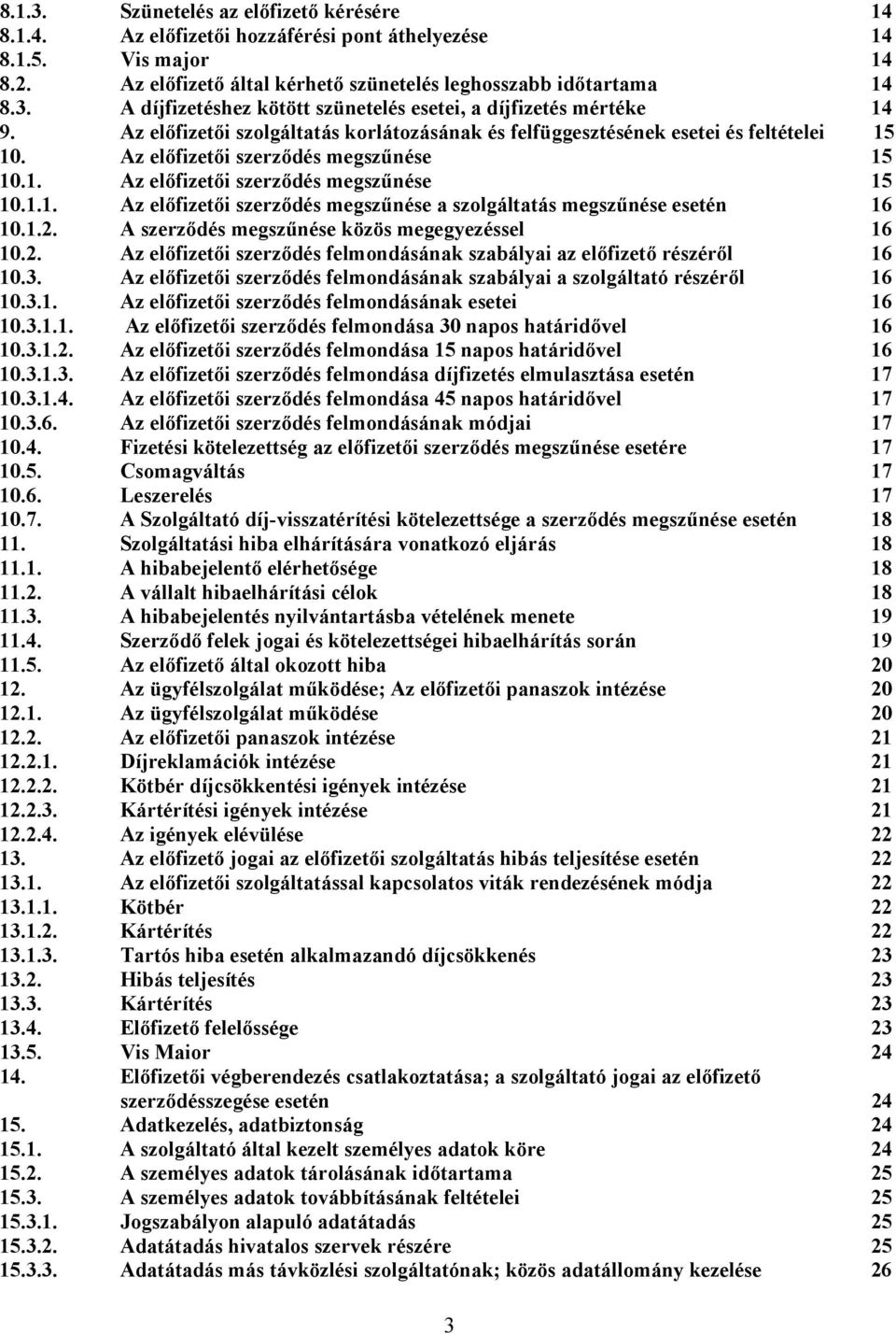 1.2. A szerződés megszűnése közös megegyezéssel 16 10.2. Az előfizetői szerződés felmondásának szabályai az előfizető részéről 16 10.3.