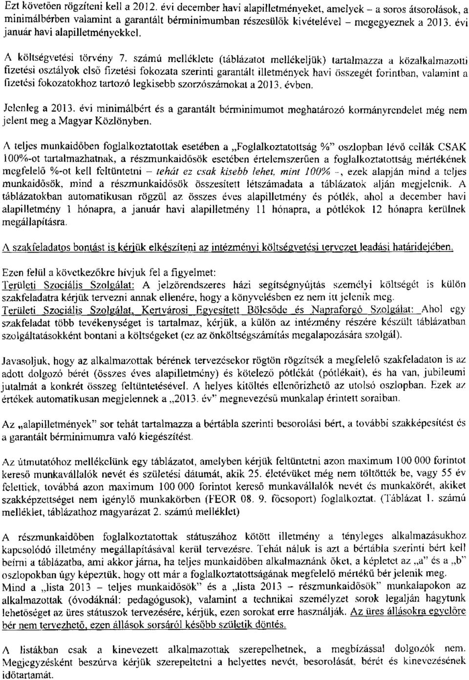 számú melléklete (táblázatot mellékeljük) tartalmazza a közalkalmazotti fizetési osztályok első fizetési fokozata szerinti garantált illetmények havi összegét forintban, valamint a fizetési