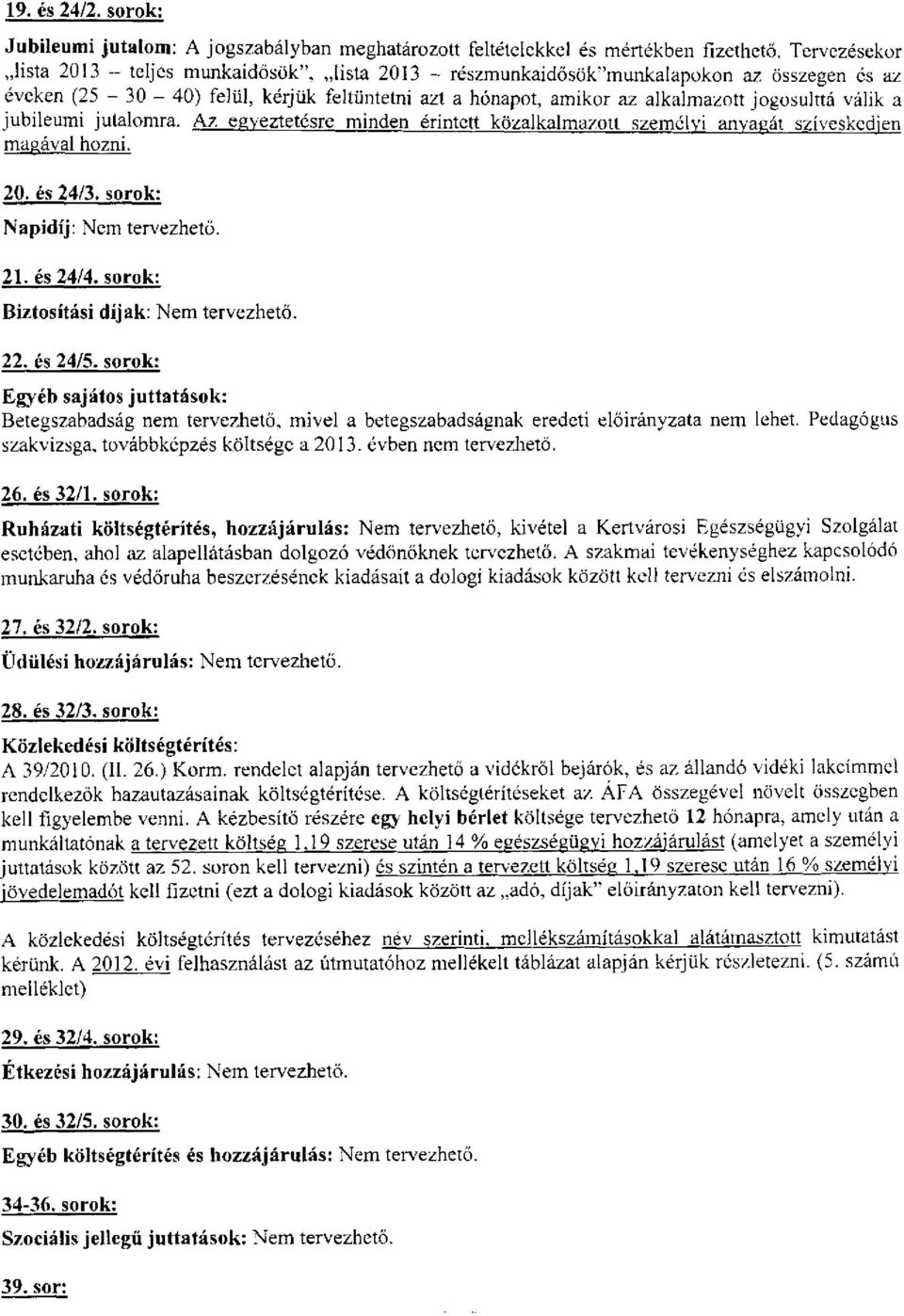 jogosulttá válik a jubileumi jutalomra. Az egyeztetésre minden érintett közalkalmazott személyi anyagát szíveskedjen magával hozni. 20. és 24/3. sorok: Napidíj: Nem tervezhető. 21. és 24/4.