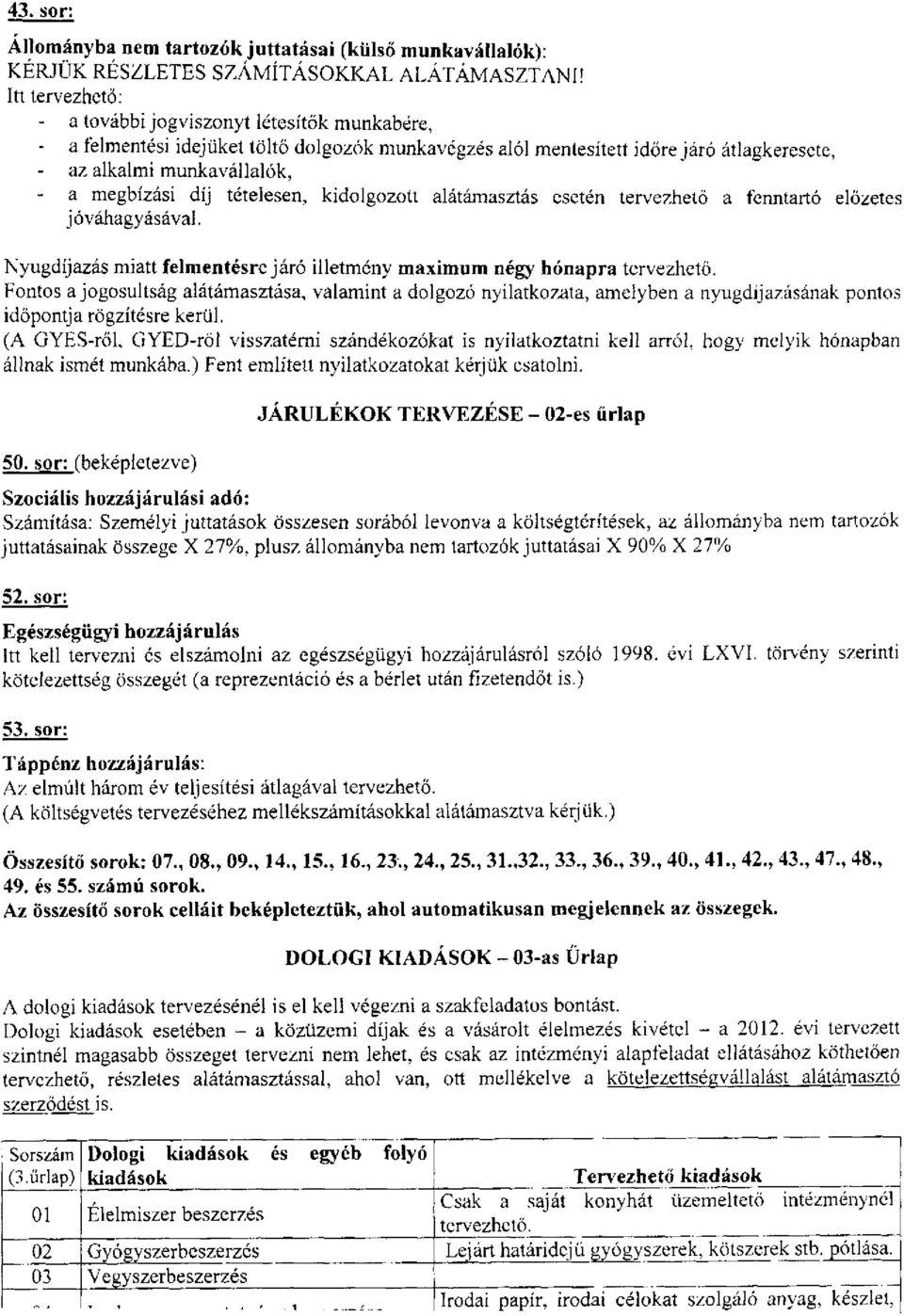 tételesen, kidolgozott alátámasztás esetén tervezhető a fenntartó előzetes jóváhagyásával. Nyugdíjazás miatt felmentésre járó illetmény maximum négy hónapra tervezhető.