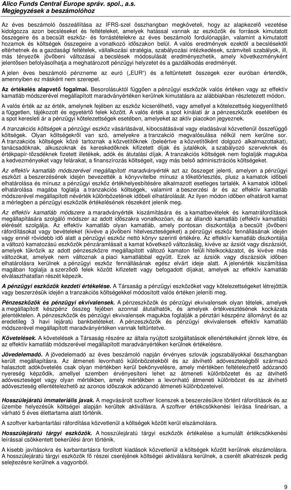 A valós eredmények ezektől a becslésektől eltérhetnek és a gazdasági feltételek, vállalkozási stratégia, szabályozási intézkedések, számviteli szabályok, ill, más tényezők jövőbeni változásai a