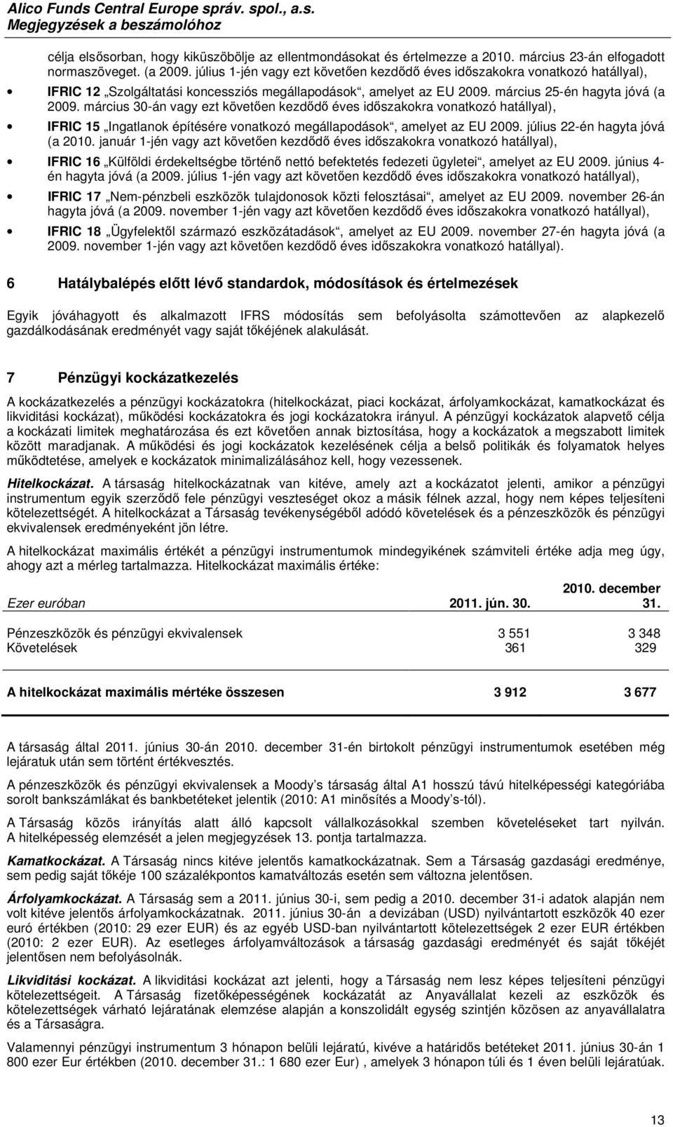 március 30-án vagy ezt követően kezdődő éves időszakokra vonatkozó hatállyal), IFRIC 15 Ingatlanok építésére vonatkozó megállapodások, amelyet az EU 2009. július 22-én hagyta jóvá (a 2010.