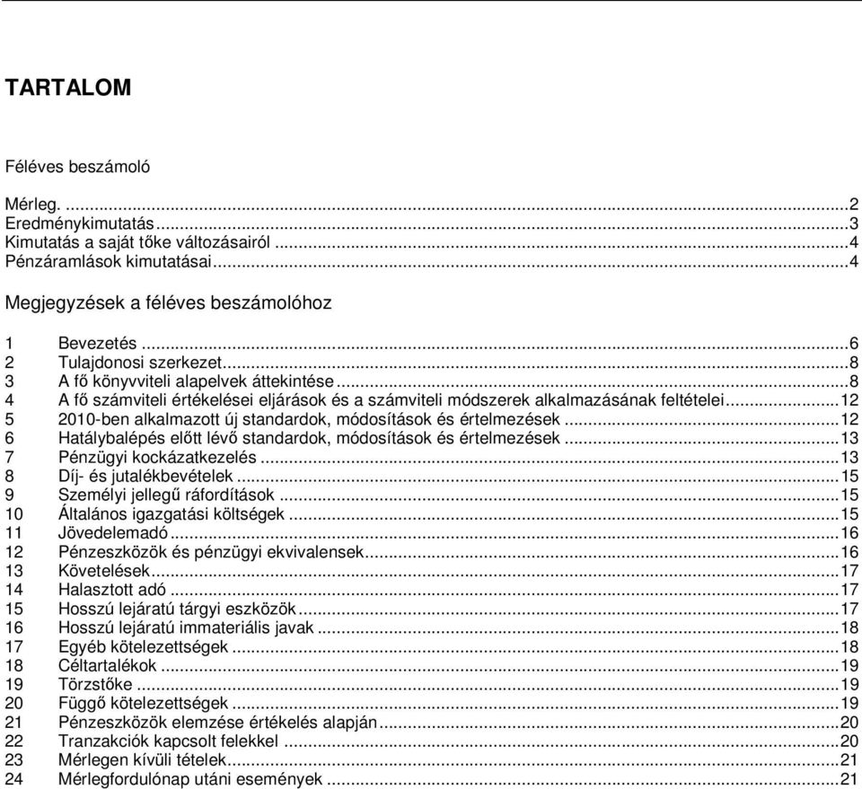 .. 12 5 2010-ben alkalmazott új standardok, módosítások és értelmezések... 12 6 Hatálybalépés előtt lévő standardok, módosítások és értelmezések... 13 7 Pénzügyi kockázatkezelés.