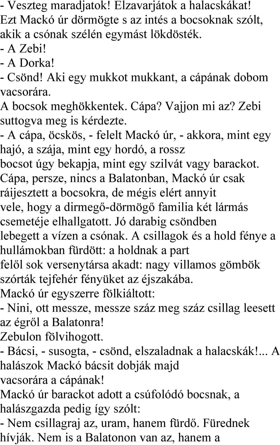 - A cápa, öcskös, - felelt Mackó úr, - akkora, mint egy hajó, a szája, mint egy hordó, a rossz bocsot úgy bekapja, mint egy szilvát vagy barackot.