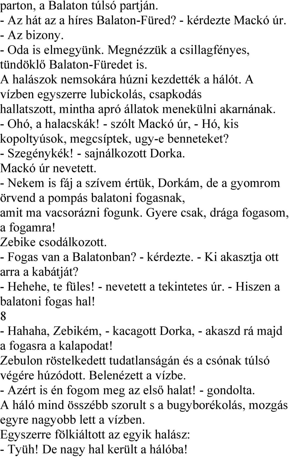 - szólt Mackó úr, - Hó, kis kopoltyúsok, megcsíptek, ugy-e benneteket? - Szegénykék! - sajnálkozott Dorka. Mackó úr nevetett.