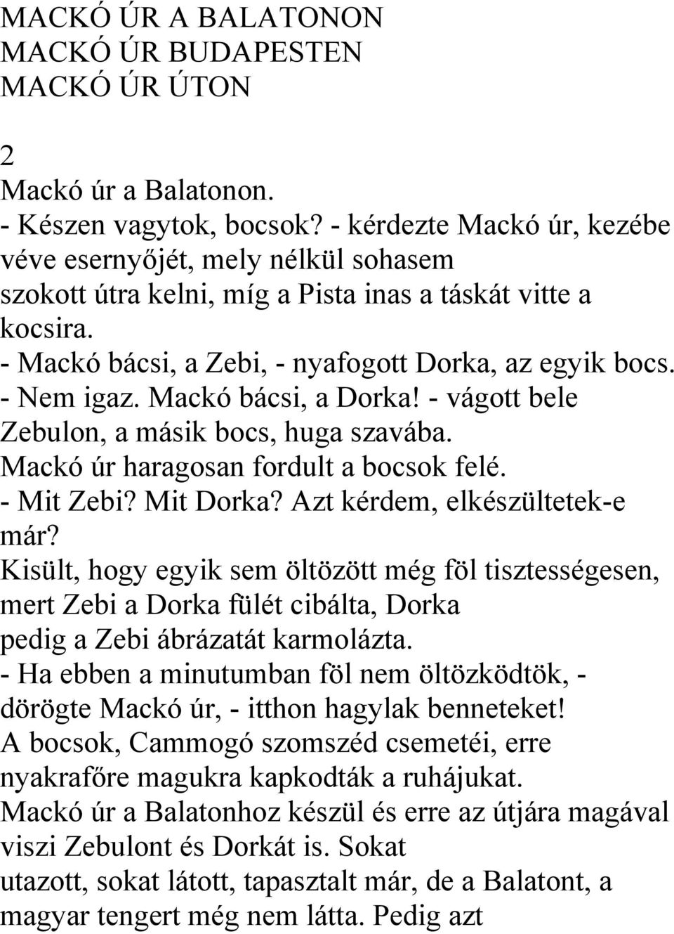 Mackó bácsi, a Dorka! - vágott bele Zebulon, a másik bocs, huga szavába. Mackó úr haragosan fordult a bocsok felé. - Mit Zebi? Mit Dorka? Azt kérdem, elkészültetek-e már?