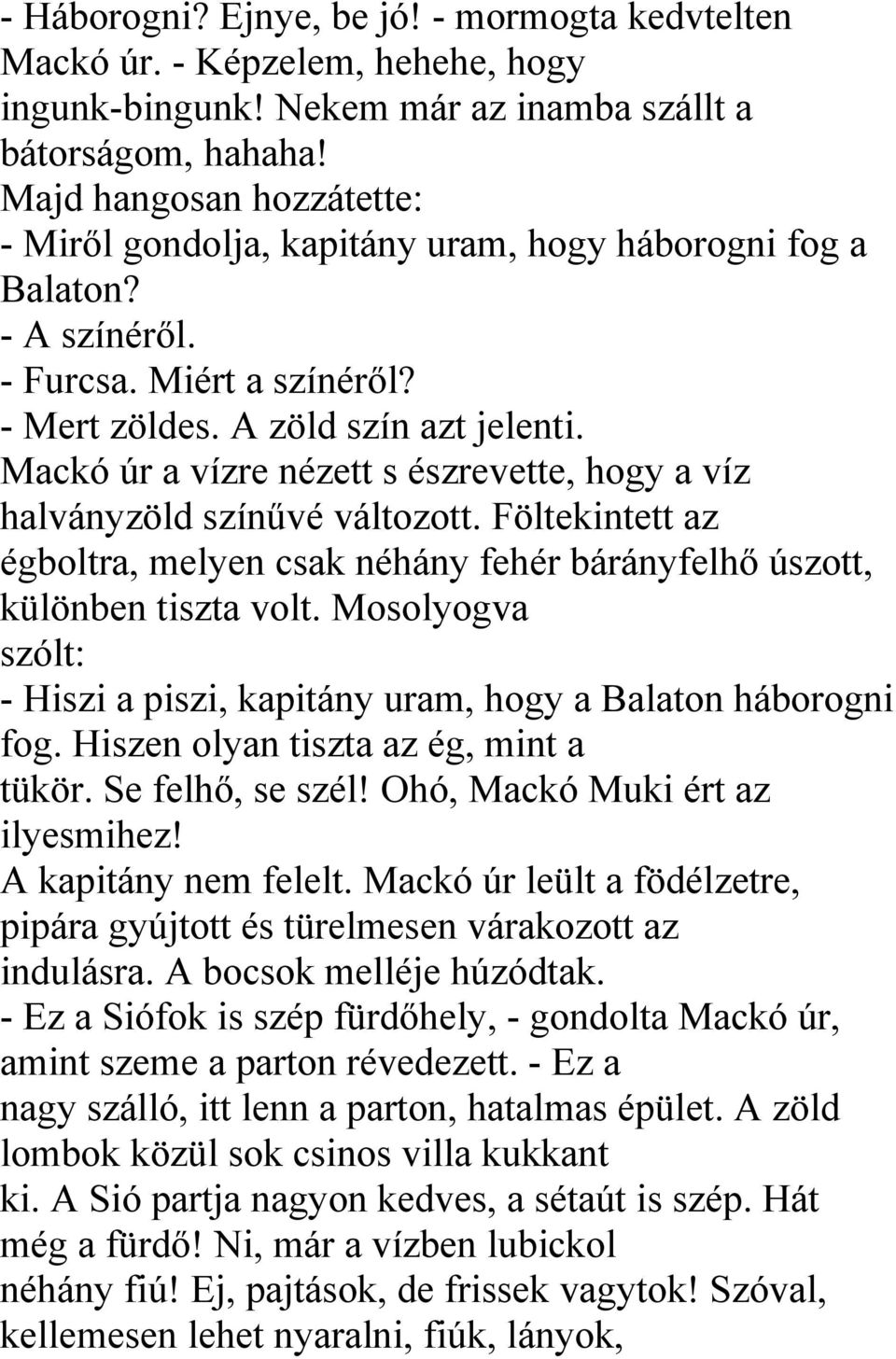 Mackó úr a vízre nézett s észrevette, hogy a víz halványzöld színűvé változott. Föltekintett az égboltra, melyen csak néhány fehér bárányfelhő úszott, különben tiszta volt.