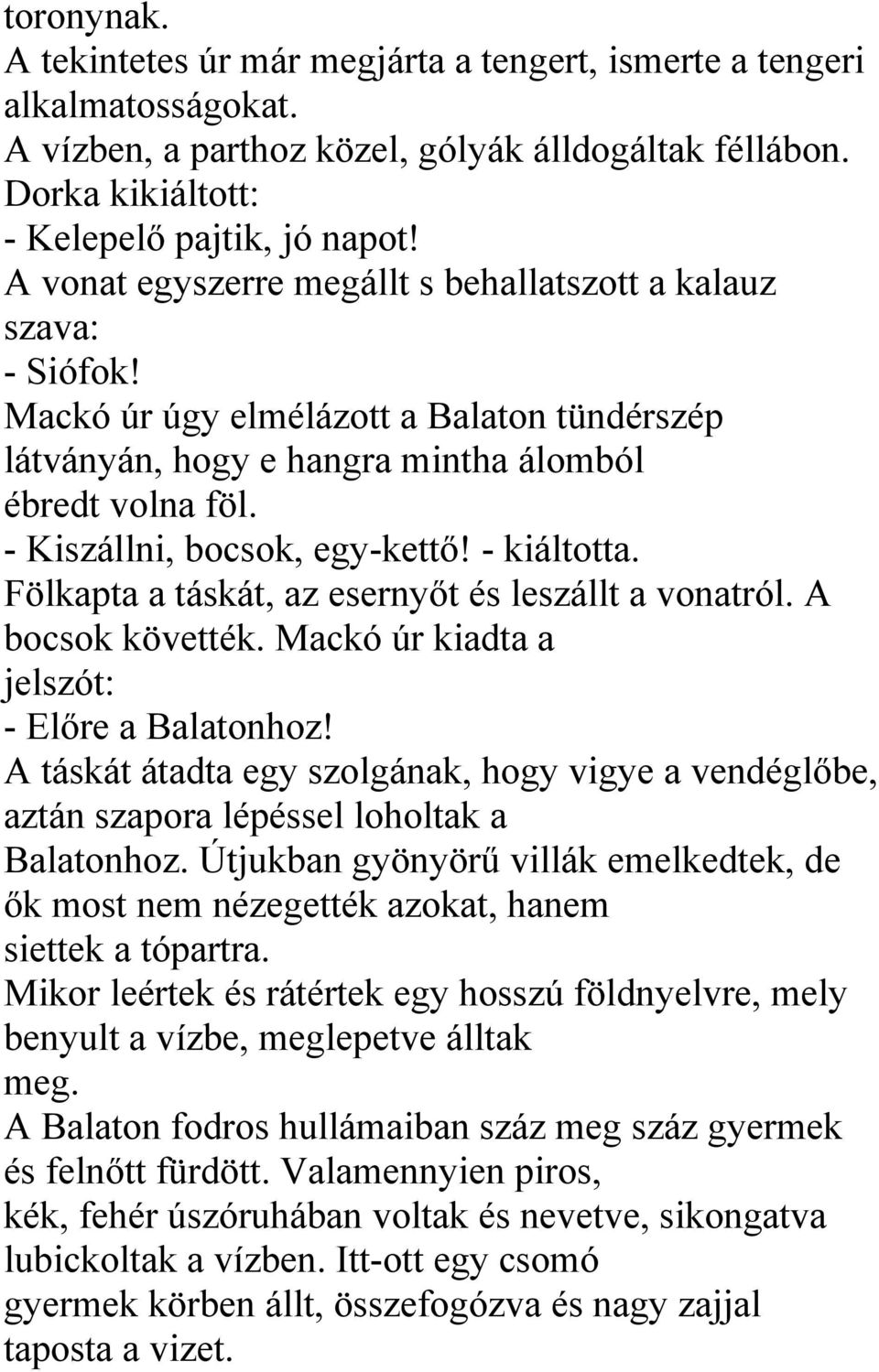 - Kiszállni, bocsok, egy-kettő! - kiáltotta. Fölkapta a táskát, az esernyőt és leszállt a vonatról. A bocsok követték. Mackó úr kiadta a jelszót: - Előre a Balatonhoz!