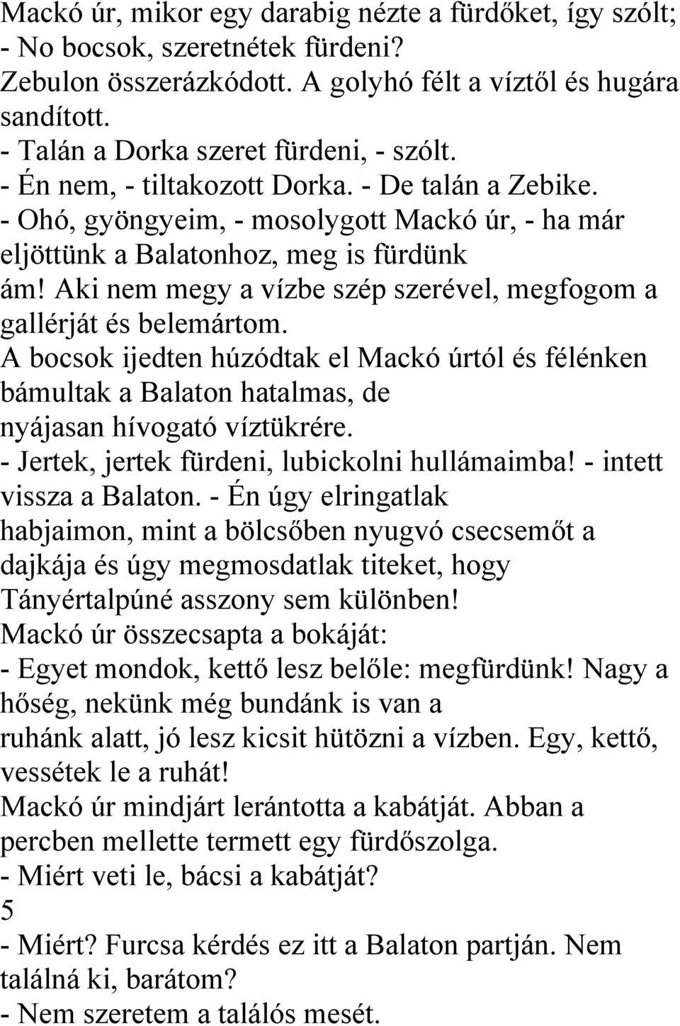 Aki nem megy a vízbe szép szerével, megfogom a gallérját és belemártom. A bocsok ijedten húzódtak el Mackó úrtól és félénken bámultak a Balaton hatalmas, de nyájasan hívogató víztükrére.