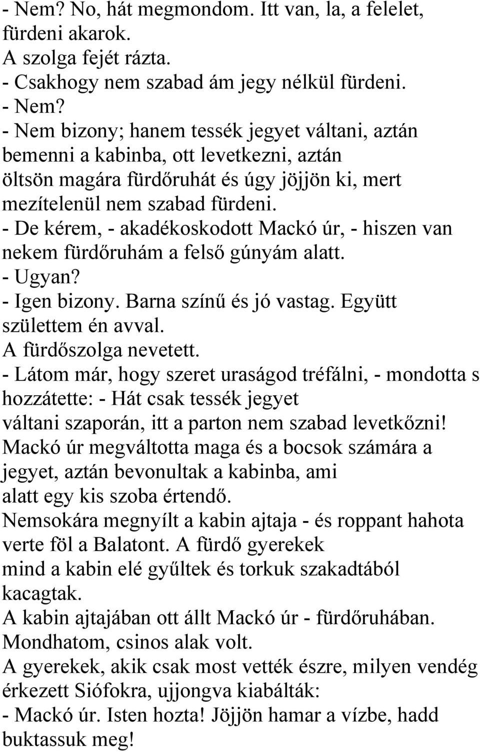 - De kérem, - akadékoskodott Mackó úr, - hiszen van nekem fürdőruhám a felső gúnyám alatt. - Ugyan? - Igen bizony. Barna színű és jó vastag. Együtt születtem én avval. A fürdőszolga nevetett.