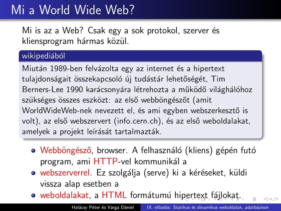 világhálóhoz szükséges összes eszközt: az első webböngészőt (amit WorldWideWeb-nek nevezett el, és ami egyben webszerkesztő is volt), az első webszervert (info.cern.