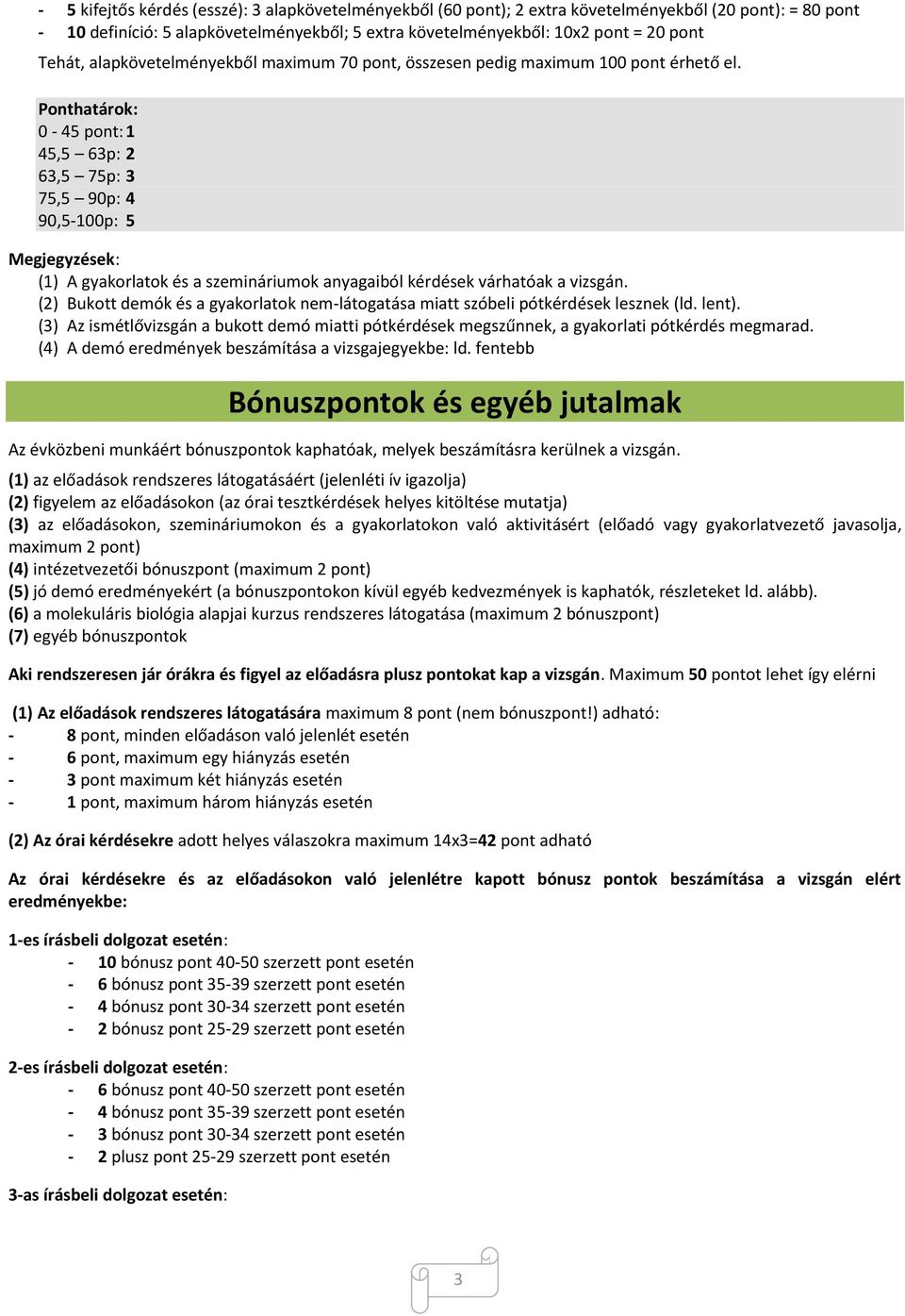 Ponthatárok: 0-45 pont: 1 45,5 63p: 2 63,5 75p: 3 75,5 90p: 4 90,5-100p: 5 Megjegyzések: (1) A gyakorlatok és a szemináriumok anyagaiból kérdések várhatóak a vizsgán.