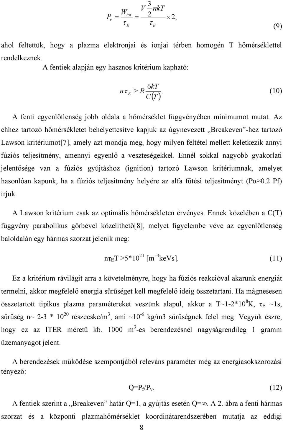 Az ehhez tartozó hőmérsékletet behelyettesítve kapjuk az úgynevezett Breakeven -hez tartozó Lawson kritériumot[7], amely azt mondja meg, hogy milyen feltétel mellett keletkezik annyi fúziós