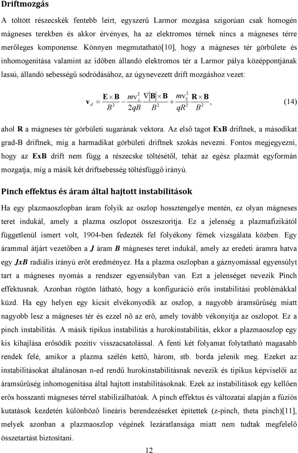 drift mozgáshoz vezet: v d 2 2 E B mv B B mv R B, (14) 2 2 2 2 B 2qB B qr B ahol R a mágneses tér görbületi sugarának vektora.