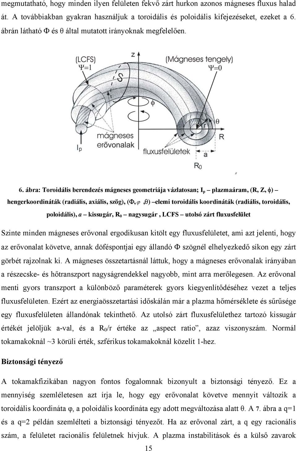 ábra: Toroidális berendezés mágneses geometriája vázlatosan; I p plazmaáram, (R, Z, ) hengerkoordináták (radiális, axiális, szög), (,, ) elemi toroidális koordináták (radiális, toroidális,