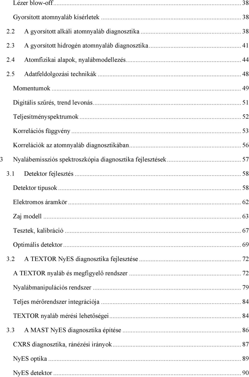 .. 53 Korrelációk az atomnyaláb diagnosztikában... 56 3 Nyalábemissziós spektroszkópia diagnosztika fejlesztések... 57 3.1 Detektor fejlesztés... 58 Detektor típusok... 58 Elektromos áramkör.