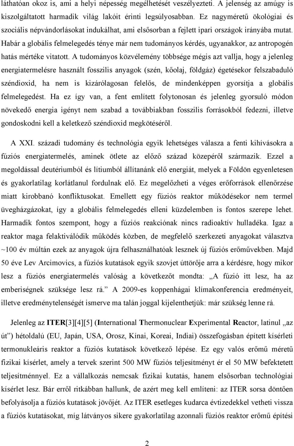 Habár a globális felmelegedés ténye már nem tudományos kérdés, ugyanakkor, az antropogén hatás mértéke vitatott.