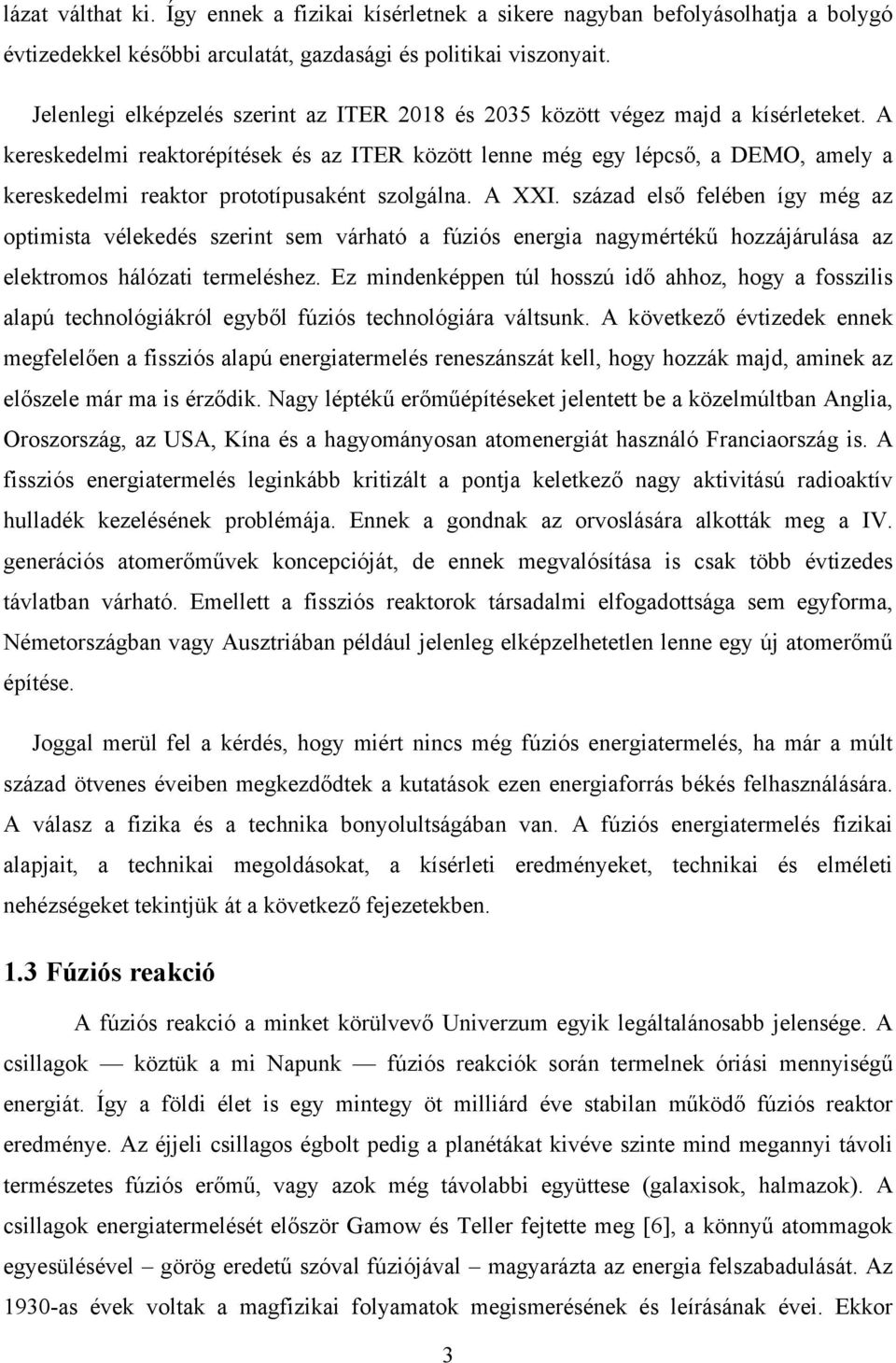 A kereskedelmi reaktorépítések és az ITER között lenne még egy lépcső, a DEMO, amely a kereskedelmi reaktor prototípusaként szolgálna. A XXI.