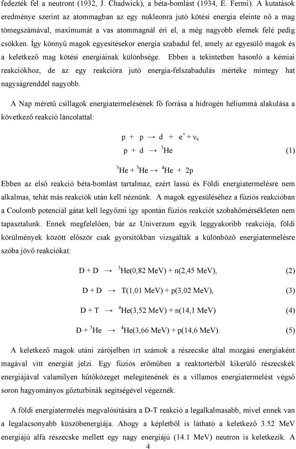 Így könnyű magok egyesítésekor energia szabadul fel, amely az egyesülő magok és a keletkező mag kötési energiáinak különbsége.