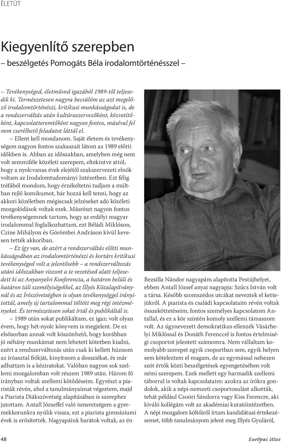 fel nem cserélhető feladatot láttál el. Ellent kell mondanom. Saját életem és tevékenységem nagyon fontos szakaszait látom az 1989 előtti időkben is.