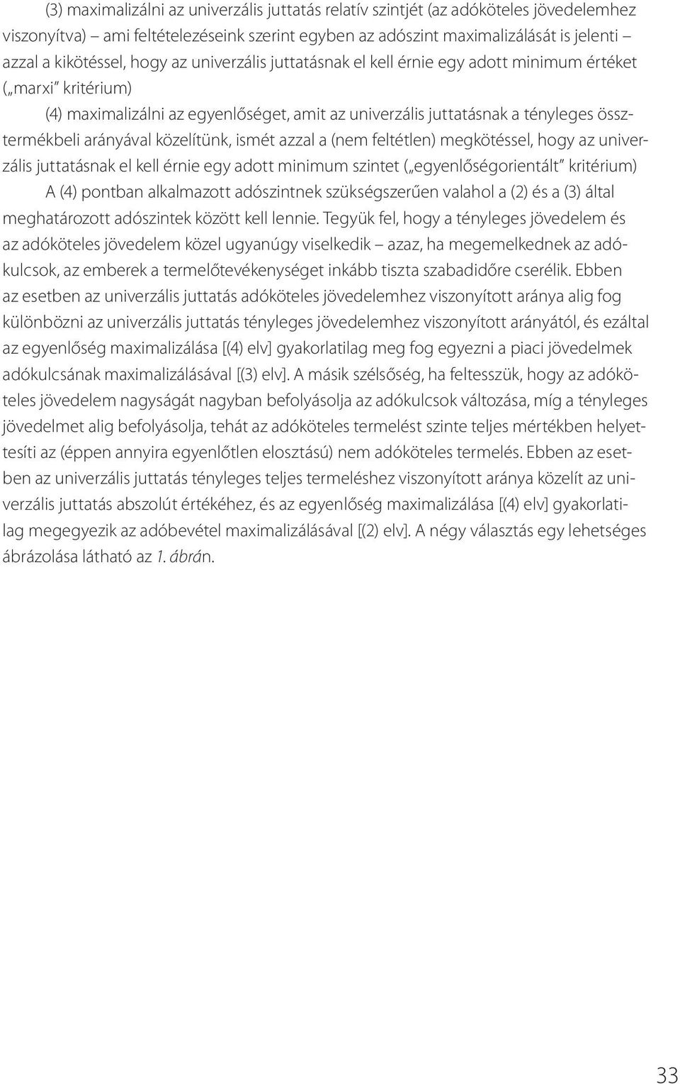 közelítünk, ismét azzal a (nem feltétlen) megkötéssel, hogy az univerzális juttatásnak el kell érnie egy adott minimum szintet ( egyenlőségorientált kritérium) A (4) pontban alkalmazott adószintnek