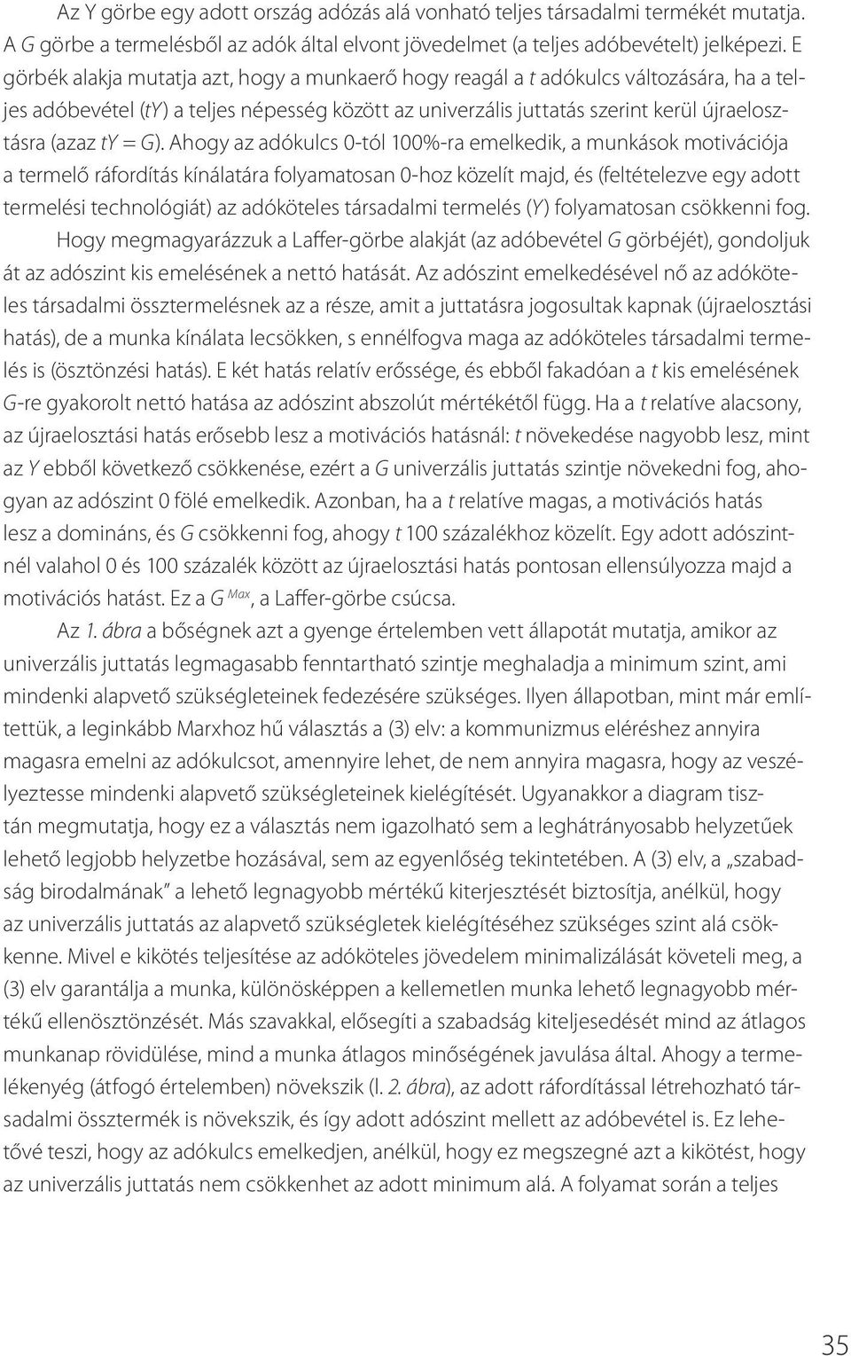 G). Ahogy az adókulcs 0-tól 100%-ra emelkedik, a munkások motivációja a termelő ráfordítás kínálatára folyamatosan 0-hoz közelít majd, és (feltételezve egy adott termelési technológiát) az adóköteles