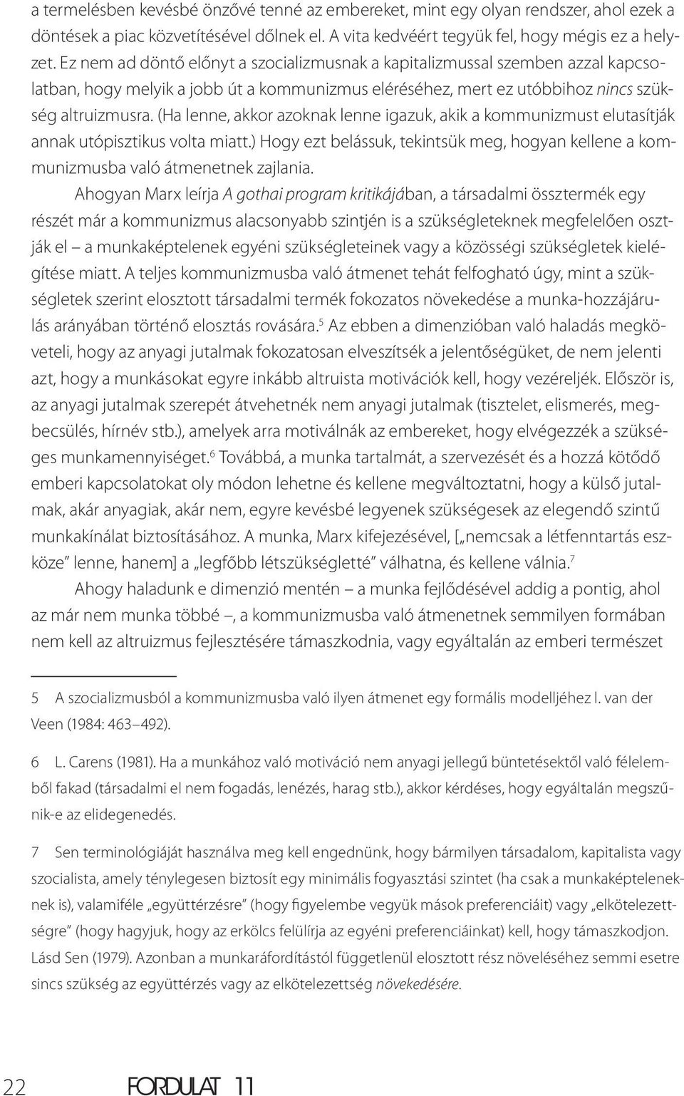 (Ha lenne, akkor azoknak lenne igazuk, akik a kommunizmust elutasítják annak utópisztikus volta miatt.) Hogy ezt belássuk, tekintsük meg, hogyan kellene a kommunizmusba való átmenetnek zajlania.