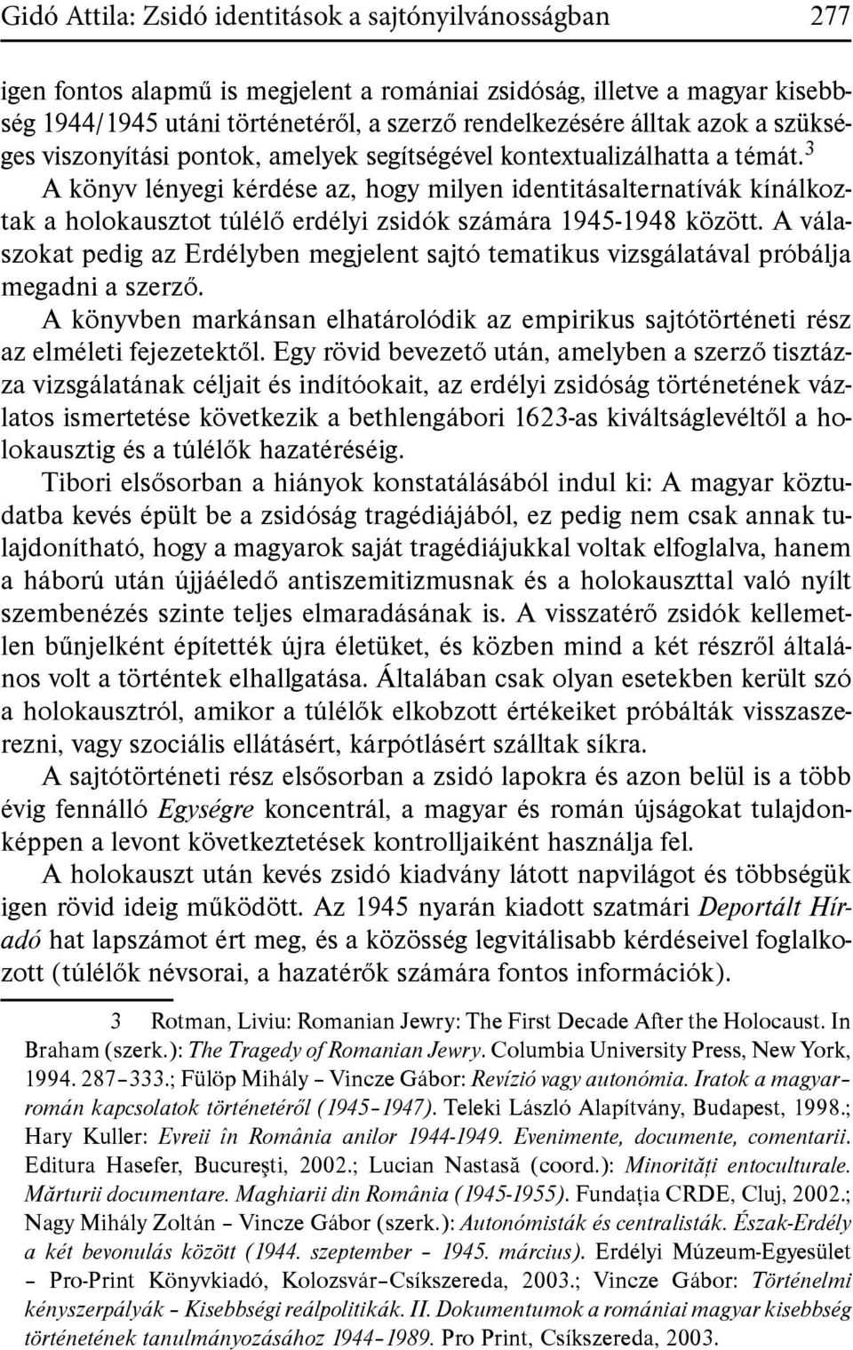 3 A könyv lényegi kérdése az, hogy milyen identitásalternatívák kínálkoztak a holokausztot túlélő erdélyi zsidók számára 1945-1948 között.